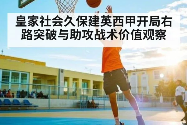 皇家社会久保建英西甲开局右路突破与助攻战术价值观察（kaiyun）
